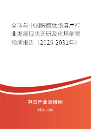 全球與中國胸腺肽腸溶片行業(yè)發(fā)展現狀調研及市場前景預測報告（2025-2031年）