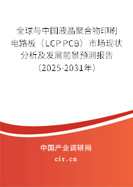 全球與中國液晶聚合物印刷電路板(LCP PCB)市場現(xiàn)狀分析及發(fā)展前景預(yù)測報告(2025-2031年) 全球與中國液晶聚合物印刷電路板(LCP PCB)市場現(xiàn)狀分析及發(fā)展前景預(yù)測報告(2025-2031年)