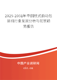 2025-2031年中國枕式自動包裝機行業(yè)發(fā)展分析與前景趨勢報告 2025-2031年中國枕式自動包裝機行業(yè)發(fā)展分析與前景趨勢報告