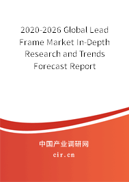 2020-2026 Global Lead Frame Market In-Depth Research and Trends Forecast Report 2020-2026 Global Lead Frame Market In-Depth Research and Trends Forecast Report
