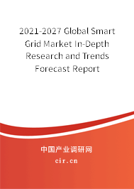 2021-2027 Global Smart Grid Market In-Depth Research and Trends Forecast Report 2021-2027 Global Smart Grid Market In-Depth Research and Trends Forecast Report