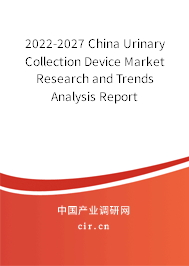 2022-2027 China Urinary Collection Device Market Research and Trends Analysis Report 2022-2027 China Urinary Collection Device Market Research and Trends Analysis Report