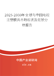 2025-2030年全球與中國(guó)電視注塑模具市場(chǎng)現(xiàn)狀及前景分析報(bào)告 2025-2030年全球與中國(guó)電視注塑模具市場(chǎng)現(xiàn)狀及前景分析報(bào)告