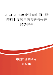 2024-2030年全球與中國(guó)二硫酸行業(yè)發(fā)展全面調(diào)研與未來(lái)趨勢(shì)報(bào)告