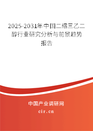 2025-2031年中國二縮三乙二醇行業(yè)研究分析與前景趨勢報告