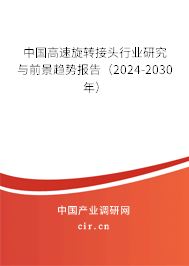 中國高速旋轉(zhuǎn)接頭行業(yè)研究與前景趨勢報告(2024-2030年) 中國高速旋轉(zhuǎn)接頭行業(yè)研究與前景趨勢報告(2024-2030年)