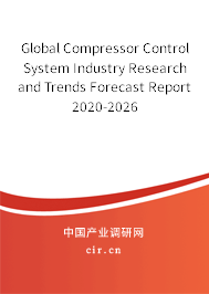 Global Compressor Control System Industry Research and Trends Forecast Report 2020-2026 Global Compressor Control System Industry Research and Trends Forecast Report 2020-2026