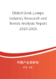 Global Desk Lamps Industry Research and Trends Analysis Report 2020-2026 Global Desk Lamps Industry Research and Trends Analysis Report 2020-2026