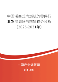 中國活塞式內(nèi)燃機的零件行業(yè)發(fā)展調(diào)研與前景趨勢分析(2025-2031年) 中國活塞式內(nèi)燃機的零件行業(yè)發(fā)展調(diào)研與前景趨勢分析(2025-2031年)