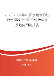 2025-2031年中國家用食物垃圾處理器行業(yè)研究分析與前景趨勢(shì)預(yù)測(cè)報(bào)告 2025-2031年中國家用食物垃圾處理器行業(yè)研究分析與前景趨勢(shì)預(yù)測(cè)報(bào)告