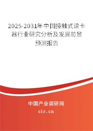 2025-2031年中國接觸式讀卡器行業(yè)研究分析及發(fā)展前景預測報告