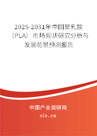 2025-2031年中國聚乳酸(PLA)市場現(xiàn)狀研究分析與發(fā)展前景預測報告 2025-2031年中國聚乳酸(PLA)市場現(xiàn)狀研究分析與發(fā)展前景預測報告