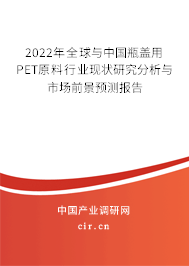2022年全球與中國(guó)瓶蓋用PET原料行業(yè)現(xiàn)狀研究分析與市場(chǎng)前景預(yù)測(cè)報(bào)告 2022年全球與中國(guó)瓶蓋用PET原料行業(yè)現(xiàn)狀研究分析與市場(chǎng)前景預(yù)測(cè)報(bào)告