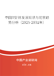 中國T型銷發(fā)展現(xiàn)狀與前景趨勢分析(2025-2031年) 中國T型銷發(fā)展現(xiàn)狀與前景趨勢分析(2025-2031年)