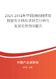 2025-2031年中國通信網(wǎng)絡(luò)管理服務(wù)市場現(xiàn)狀研究分析與發(fā)展前景預(yù)測報告 2025-2031年中國通信網(wǎng)絡(luò)管理服務(wù)市場現(xiàn)狀研究分析與發(fā)展前景預(yù)測報告