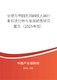 全球與中國無線網(wǎng)放大器行業(yè)現(xiàn)狀分析與發(fā)展趨勢研究報告（2025年版）
