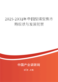 2025-2031年中國型煤型焦市場現(xiàn)狀與發(fā)展前景 2025-2031年中國型煤型焦市場現(xiàn)狀與發(fā)展前景