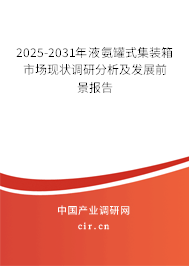 2025-2031年液氨罐式集裝箱市場(chǎng)現(xiàn)狀調(diào)研分析及發(fā)展前景報(bào)告 2025-2031年液氨罐式集裝箱市場(chǎng)現(xiàn)狀調(diào)研分析及發(fā)展前景報(bào)告
