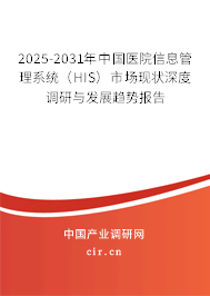 2025-2031年中國醫(yī)院信息管理系統(tǒng)(HIS)市場現(xiàn)狀深度調(diào)研與發(fā)展趨勢報告 2025-2031年中國醫(yī)院信息管理系統(tǒng)(HIS)市場現(xiàn)狀深度調(diào)研與發(fā)展趨勢報告