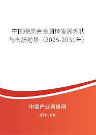 中國(guó)硬質(zhì)合金圓棒發(fā)展現(xiàn)狀與市場(chǎng)前景(2025-2031年) 中國(guó)硬質(zhì)合金圓棒發(fā)展現(xiàn)狀與市場(chǎng)前景(2025-2031年)