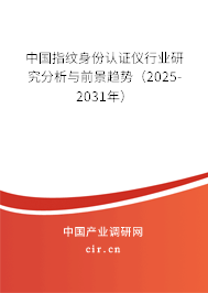 中國指紋身份認證儀行業(yè)研究分析與前景趨勢(2025-2031年) 中國指紋身份認證儀行業(yè)研究分析與前景趨勢(2025-2031年)