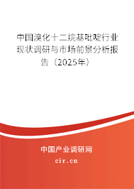 中國(guó)溴化十二烷基吡啶行業(yè)現(xiàn)狀調(diào)研與市場(chǎng)前景分析報(bào)告(2025年) 中國(guó)溴化十二烷基吡啶行業(yè)現(xiàn)狀調(diào)研與市場(chǎng)前景分析報(bào)告(2025年)