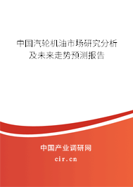 中國汽輪機油市場研究分析及未來走勢預(yù)測報告 中國汽輪機油市場研究分析及未來走勢預(yù)測報告