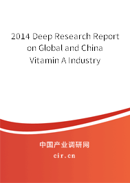 2014 Deep Research Report on Global and China Vitamin A Industry