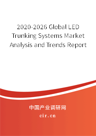 2020-2026 Global LED Trunking Systems Market Analysis and Trends Report 2020-2026 Global LED Trunking Systems Market Analysis and Trends Report