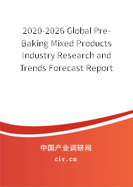 2020-2026 Global Pre-Baking Mixed Products Industry Research and Trends Forecast Report 2020-2026 Global Pre-Baking Mixed Products Industry Research and Trends Forecast Report