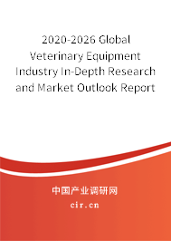 2020-2026 Global Veterinary Equipment Industry In-Depth Research and Market Outlook Report