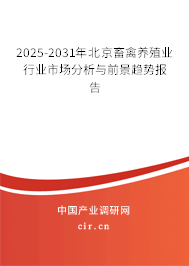 2025-2031年北京畜禽養(yǎng)殖業(yè)行業(yè)市場分析與前景趨勢報告 2025-2031年北京畜禽養(yǎng)殖業(yè)行業(yè)市場分析與前景趨勢報告