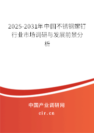 2025-2031年中國不銹鋼螺釘行業(yè)市場(chǎng)調(diào)研與發(fā)展前景分析 2025-2031年中國不銹鋼螺釘行業(yè)市場(chǎng)調(diào)研與發(fā)展前景分析