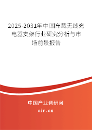 2025-2031年中國(guó)車載無線充電器支架行業(yè)研究分析與市場(chǎng)前景報(bào)告