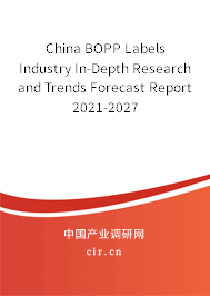 China BOPP Labels Industry In-Depth Research and Trends Forecast Report 2021-2027 China BOPP Labels Industry In-Depth Research and Trends Forecast Report 2021-2027