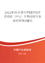 2022年版全球與中國(guó)風(fēng)機(jī)過(guò)濾機(jī)組（FFU）市場(chǎng)調(diào)研與發(fā)展前景預(yù)測(cè)報(bào)告