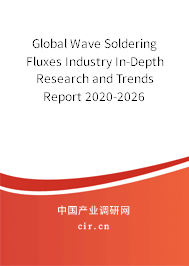 Global Wave Soldering Fluxes Industry In-Depth Research and Trends Report 2020-2026 Global Wave Soldering Fluxes Industry In-Depth Research and Trends Report 2020-2026