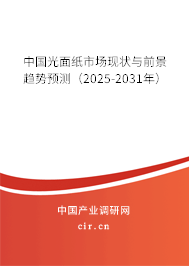中國光面紙市場現(xiàn)狀與前景趨勢預(yù)測(2025-2031年) 中國光面紙市場現(xiàn)狀與前景趨勢預(yù)測(2025-2031年)