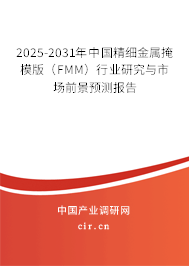 2025-2031年中國精細金屬掩模版(FMM)行業(yè)研究與市場前景預測報告 2025-2031年中國精細金屬掩模版(FMM)行業(yè)研究與市場前景預測報告