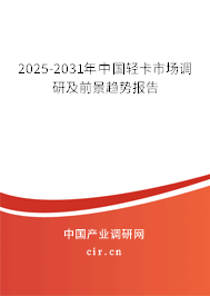 2025-2031年中國(guó)輕卡市場(chǎng)調(diào)研及前景趨勢(shì)報(bào)告