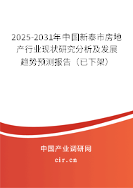 2025-2031年中國新泰市房地產(chǎn)行業(yè)現(xiàn)狀研究分析及發(fā)展趨勢預測報告（已下架）