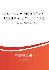 2025-2031年中國(guó)遠(yuǎn)程信息處理控制單元(TCU)市場(chǎng)調(diào)查研究與前景趨勢(shì)報(bào)告 2025-2031年中國(guó)遠(yuǎn)程信息處理控制單元(TCU)市場(chǎng)調(diào)查研究與前景趨勢(shì)報(bào)告