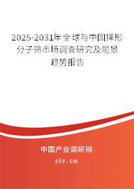 2025-2031年全球與中國擇形分子篩市場調(diào)查研究及前景趨勢報(bào)告 2025-2031年全球與中國擇形分子篩市場調(diào)查研究及前景趨勢報(bào)告