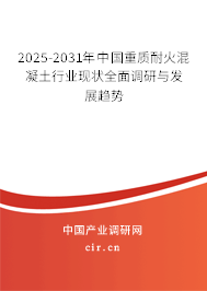 2025-2031年中國重質(zhì)耐火混凝土行業(yè)現(xiàn)狀全面調(diào)研與發(fā)展趨勢 2025-2031年中國重質(zhì)耐火混凝土行業(yè)現(xiàn)狀全面調(diào)研與發(fā)展趨勢