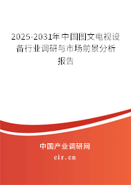 2025-2031年中國圖文電視設(shè)備行業(yè)調(diào)研與市場前景分析報(bào)告 2025-2031年中國圖文電視設(shè)備行業(yè)調(diào)研與市場前景分析報(bào)告