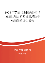 2023年丁酸行業(yè)國(guó)內(nèi)外市場(chǎng)發(fā)展比較分析及投資風(fēng)險(xiǎn)與營(yíng)銷策略評(píng)估報(bào)告 2023年丁酸行業(yè)國(guó)內(nèi)外市場(chǎng)發(fā)展比較分析及投資風(fēng)險(xiǎn)與營(yíng)銷策略評(píng)估報(bào)告