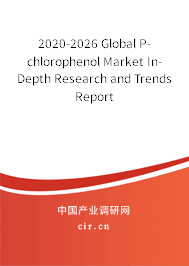 2020-2026 Global P-chlorophenol Market In-Depth Research and Trends Report 2020-2026 Global P-chlorophenol Market In-Depth Research and Trends Report