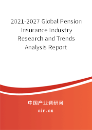 2021-2027 Global Pension Insurance Industry Research and Trends Analysis Report 2021-2027 Global Pension Insurance Industry Research and Trends Analysis Report