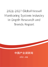2021-2027 Global Vessel Monitoring System Industry In-Depth Research and Trends Report 2021-2027 Global Vessel Monitoring System Industry In-Depth Research and Trends Report