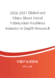 2021-2027 Global and China Sheet Metal Fabrication Machines Industry In-Depth Research and Trends Analysis Report 2021-2027 Global and China Sheet Metal Fabrication Machines Industry In-Depth Research and Trends Analysis Report